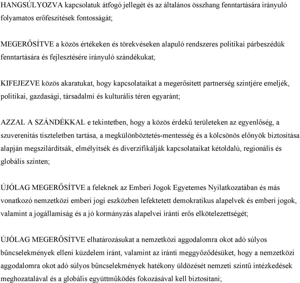 társadalmi és kulturális téren egyaránt; AZZAL A SZÁNDÉKKAL e tekintetben, hogy a közös érdekű területeken az egyenlőség, a szuverenitás tiszteletben tartása, a megkülönböztetés-mentesség és a