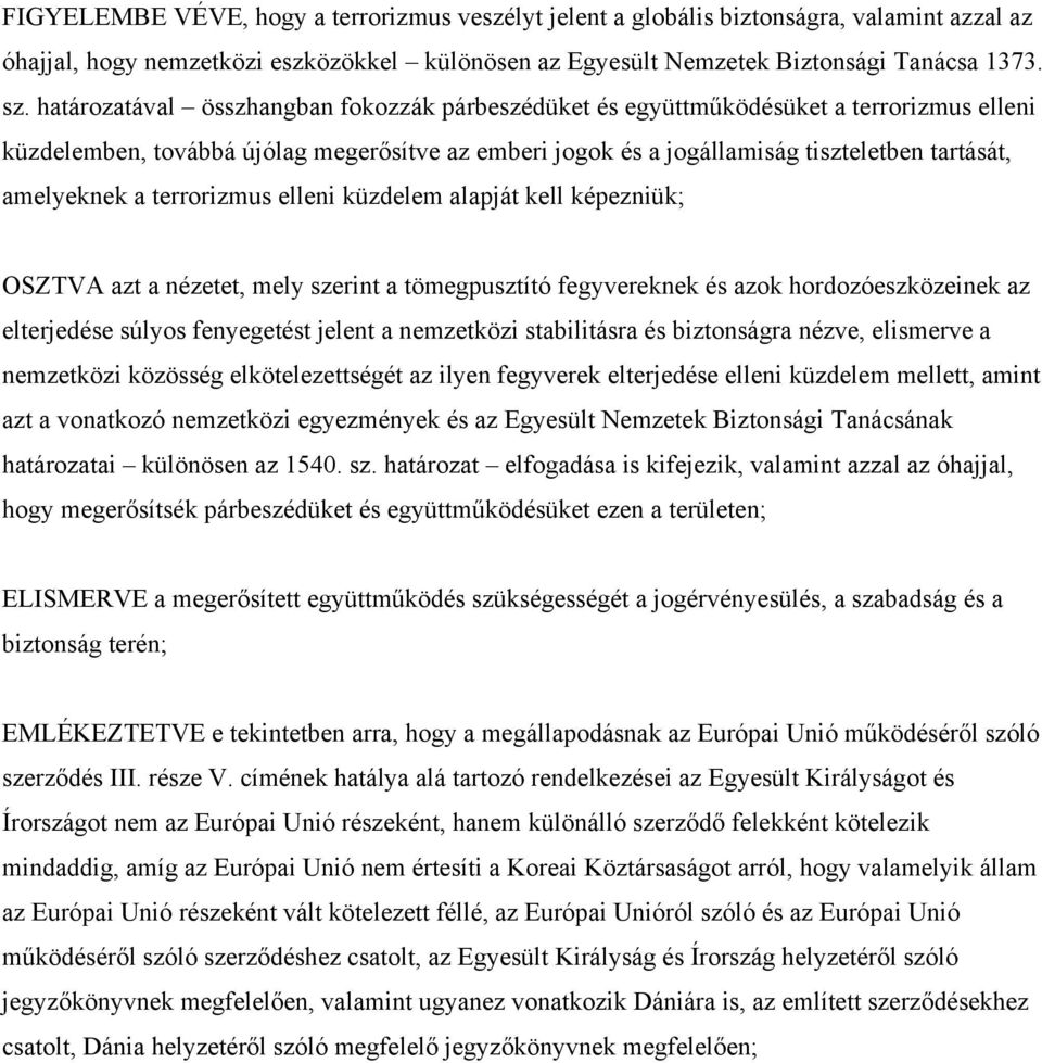 a terrorizmus elleni küzdelem alapját kell képezniük; OSZTVA azt a nézetet, mely szerint a tömegpusztító fegyvereknek és azok hordozóeszközeinek az elterjedése súlyos fenyegetést jelent a nemzetközi