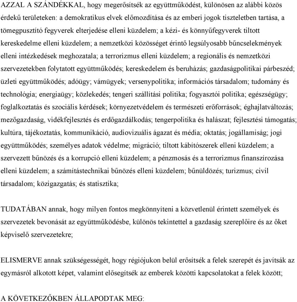 terrorizmus elleni küzdelem; a regionális és nemzetközi szervezetekben folytatott együttműködés; kereskedelem és beruházás; gazdaságpolitikai párbeszéd; üzleti együttműködés; adóügy; vámügyek;