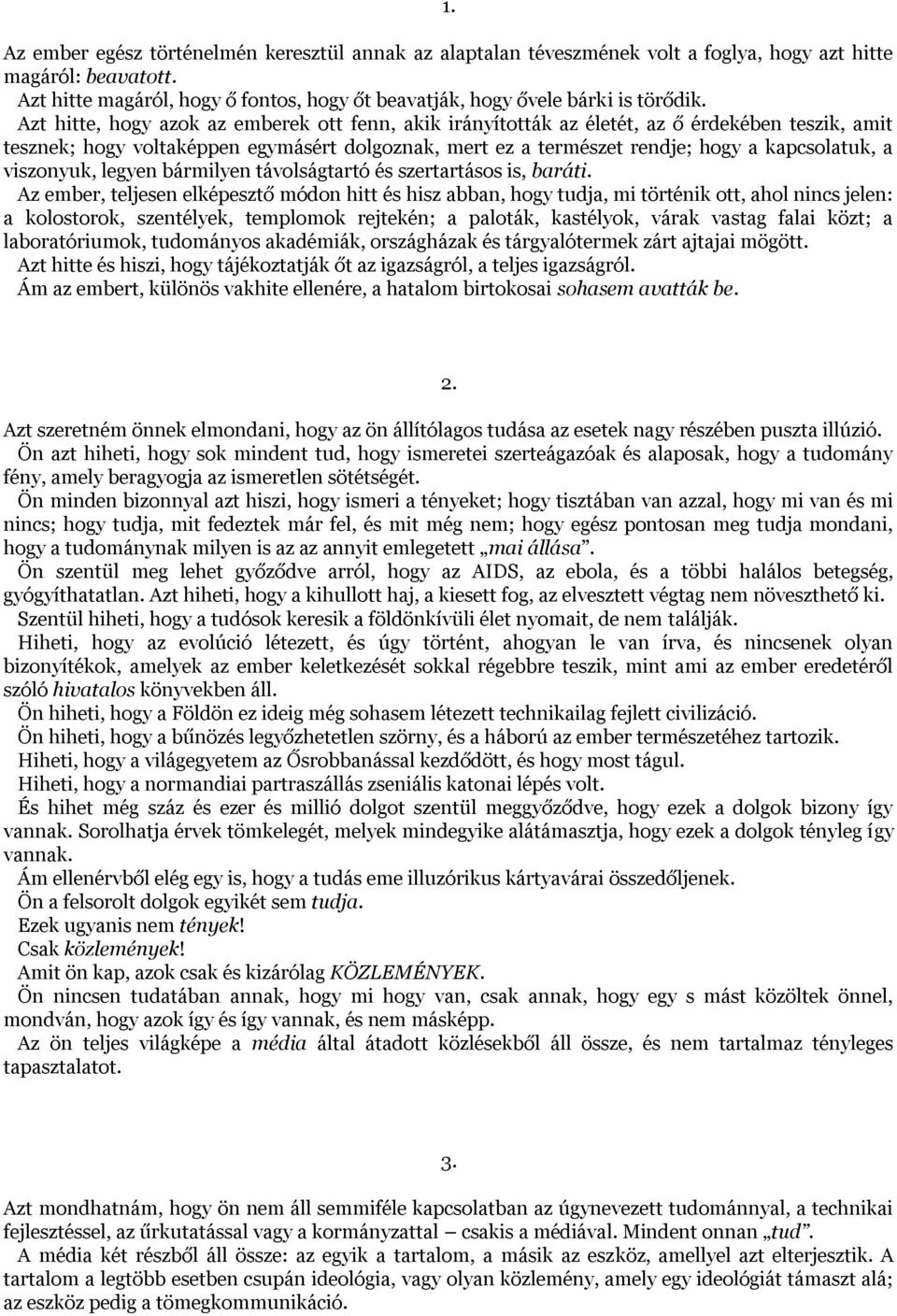 Azt hitte, hogy azok az emberek ott fenn, akik irányították az életét, az ő érdekében teszik, amit tesznek; hogy voltaképpen egymásért dolgoznak, mert ez a természet rendje; hogy a kapcsolatuk, a