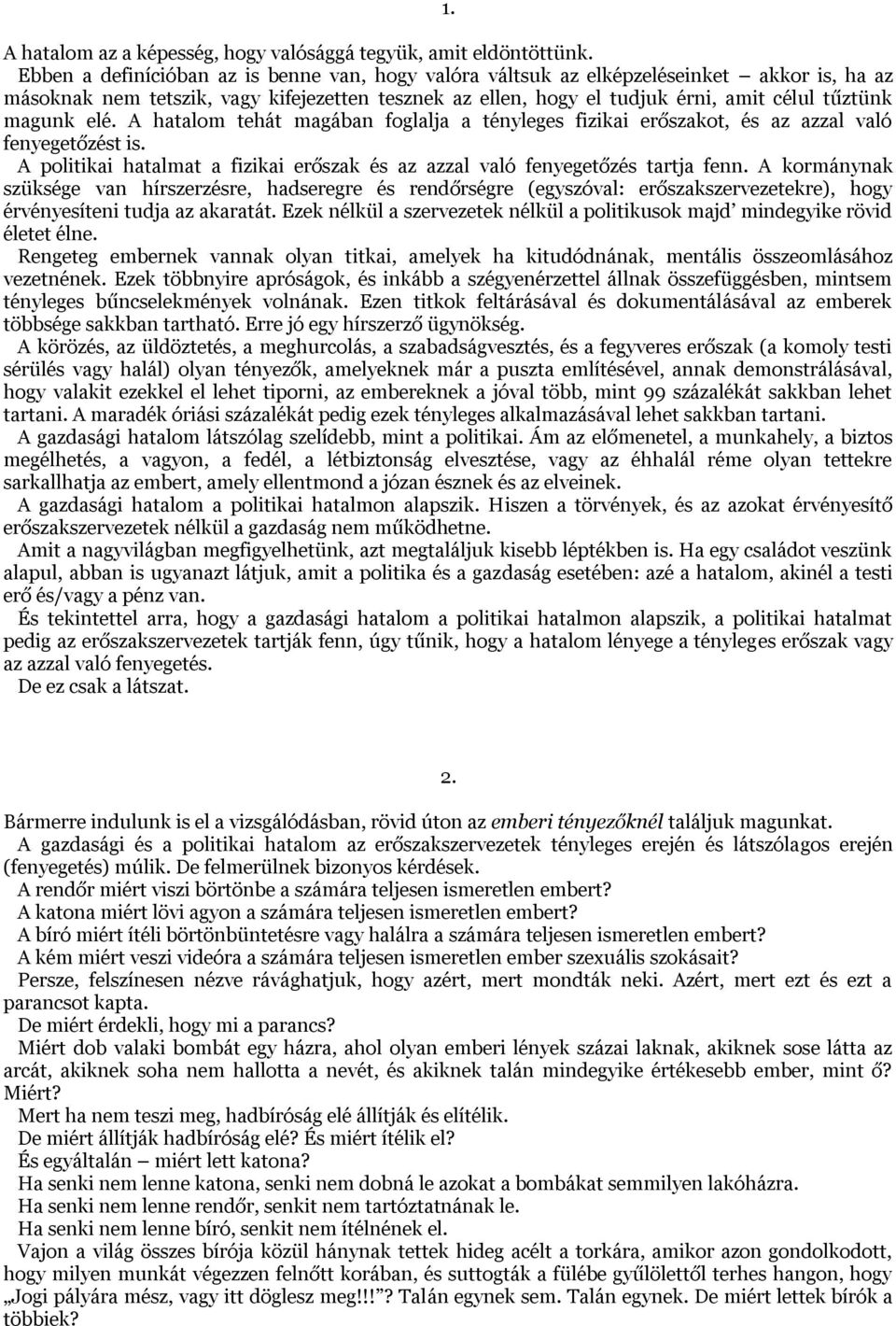 elé. A hatalom tehát magában foglalja a tényleges fizikai erőszakot, és az azzal való fenyegetőzést is. A politikai hatalmat a fizikai erőszak és az azzal való fenyegetőzés tartja fenn.