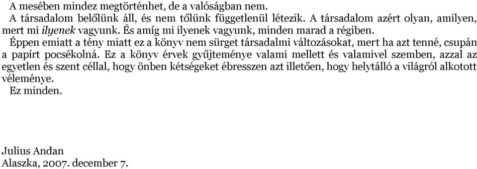 Éppen emiatt a tény miatt ez a könyv nem sürget társadalmi változásokat, mert ha azt tenné, csupán a papírt pocsékolná.