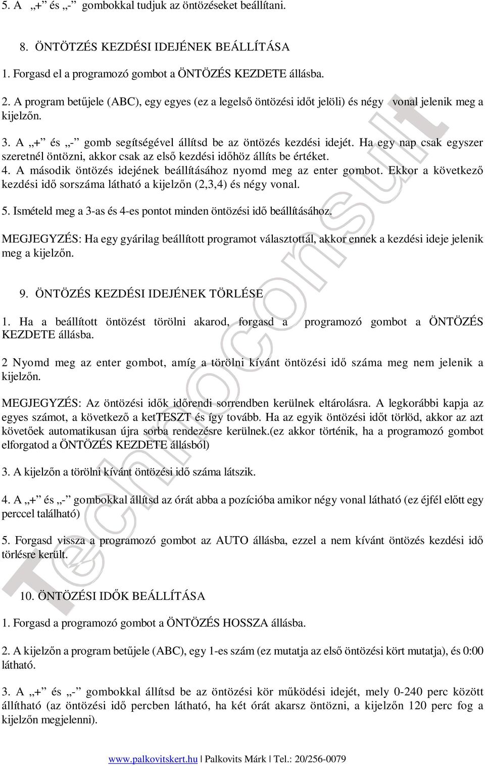 Ha egy nap csak egyszer szeretnél öntözni, akkor csak az első kezdési időhöz állíts be értéket. 4. A második öntözés idejének beállításához nyomd meg az enter gombot.