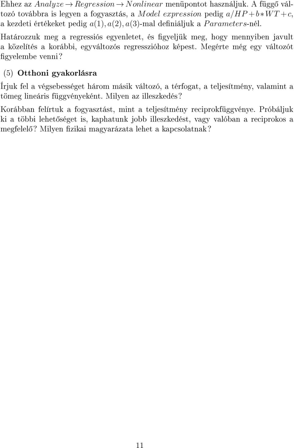 Határozzuk meg a regressiós egyenletet, és gyeljük meg, hogy mennyiben javult a közelítés a korábbi, egyváltozós regresszióhoz képest. Megérte még egy változót gyelembe venni?