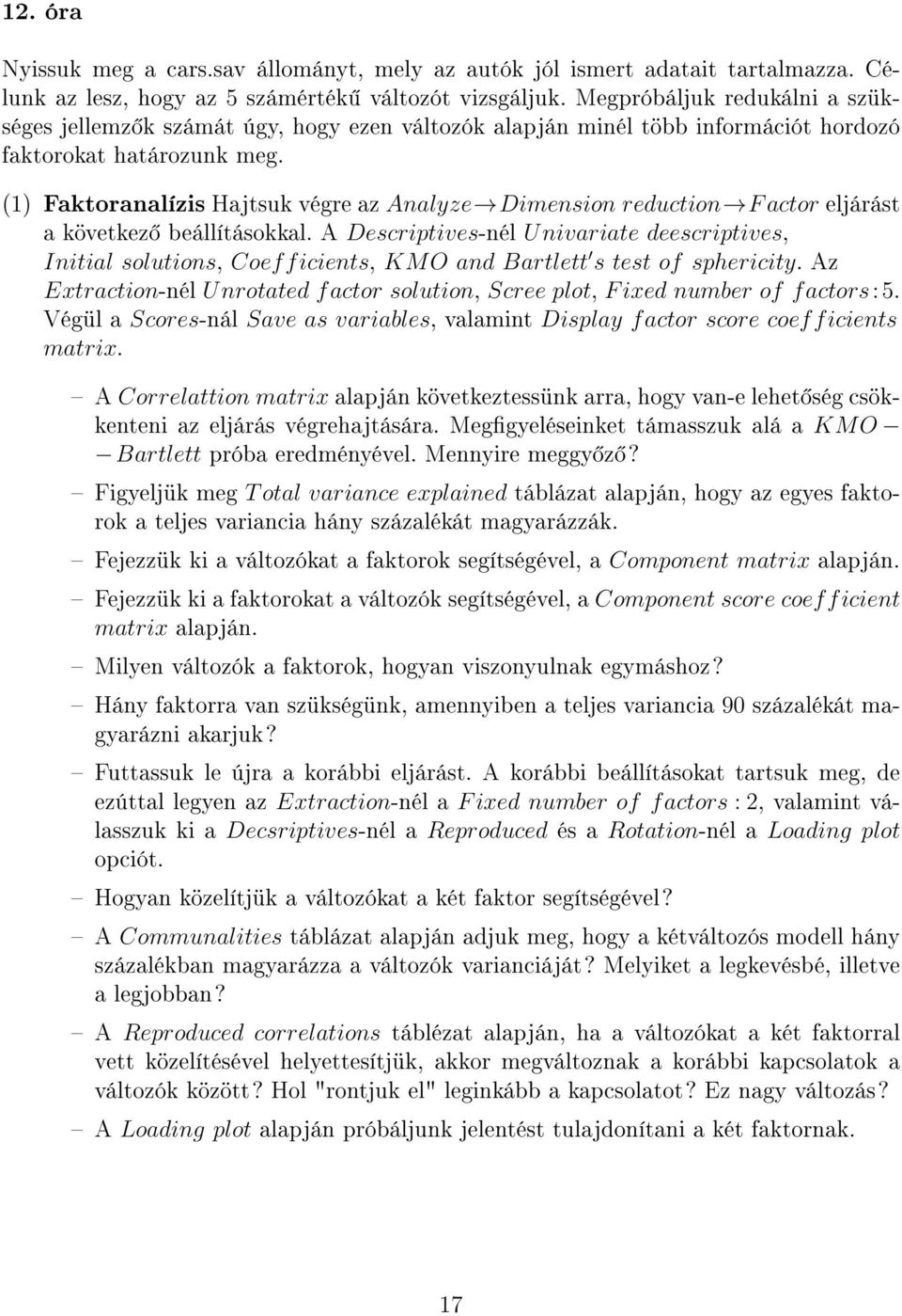 (1) Faktoranalízis Hajtsuk végre az Analyze Dimension reduction F actor eljárást a következ beállításokkal.