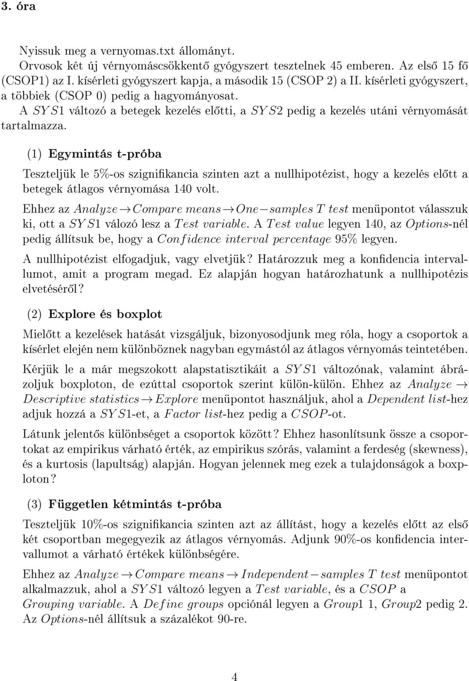 (1) Egymintás t-próba Teszteljük le 5%-os szignikancia szinten azt a nullhipotézist, hogy a kezelés el tt a betegek átlagos vérnyomása 140 volt.