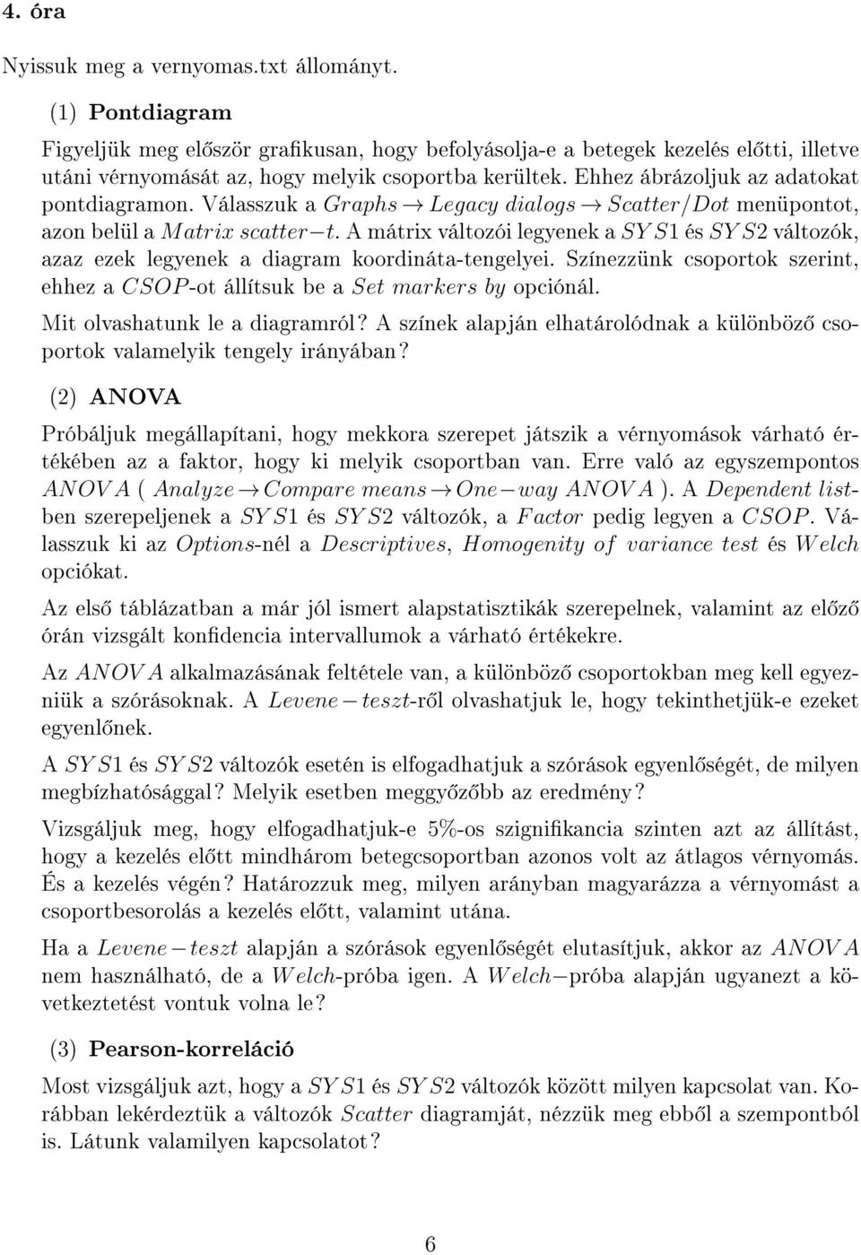 Válasszuk a Graphs Legacy dialogs Scatter/Dot menüpontot, azon belül a Matrix scatter t. A mátrix változói legyenek a SY S1 és SY S2 változók, azaz ezek legyenek a diagram koordináta-tengelyei.