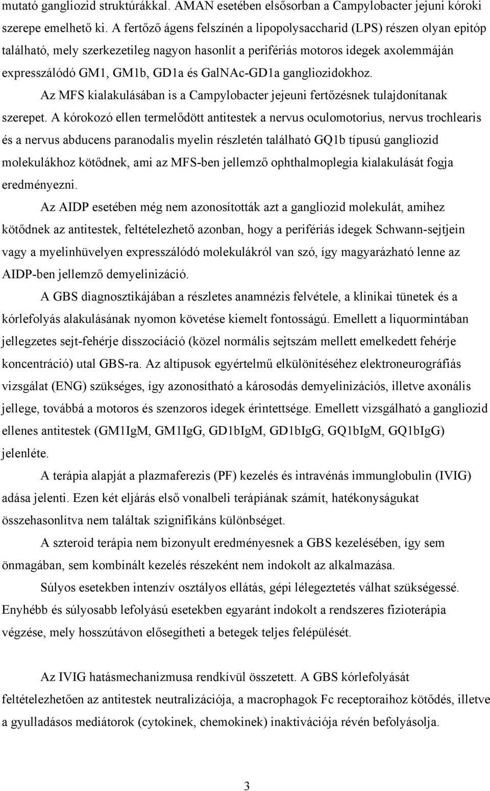 GalNAc-GD1a gangliozidokhoz. Az MFS kialakulásában is a Campylobacter jejeuni fertőzésnek tulajdonítanak szerepet.