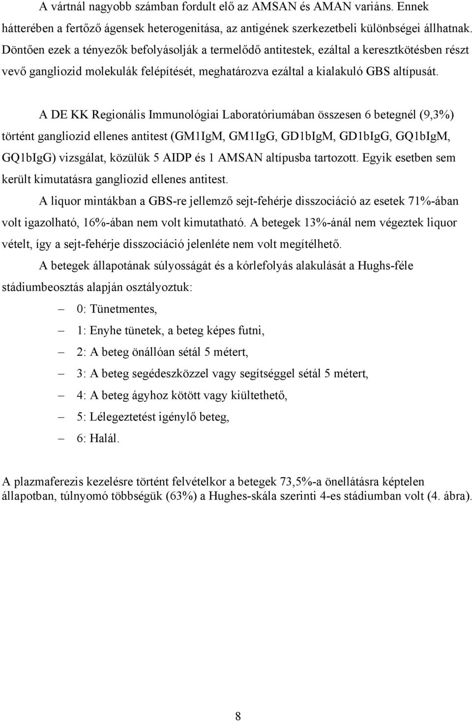 A DE KK Regionális Immunológiai Laboratóriumában összesen 6 betegnél (9,3%) történt gangliozid ellenes antitest (GM1IgM, GM1IgG, GD1bIgM, GD1bIgG, GQ1bIgM, GQ1bIgG) vizsgálat, közülük 5 AIDP és 1