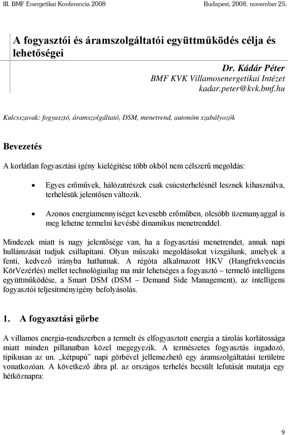 csak csúcsterhelésnél lesznek kihasználva, terhelésük jelentősen változik. Azonos energiamennyiséget kevesebb erőműben, olcsóbb üzemanyaggal is meg lehetne termelni kevésbé dinamikus menetrenddel.