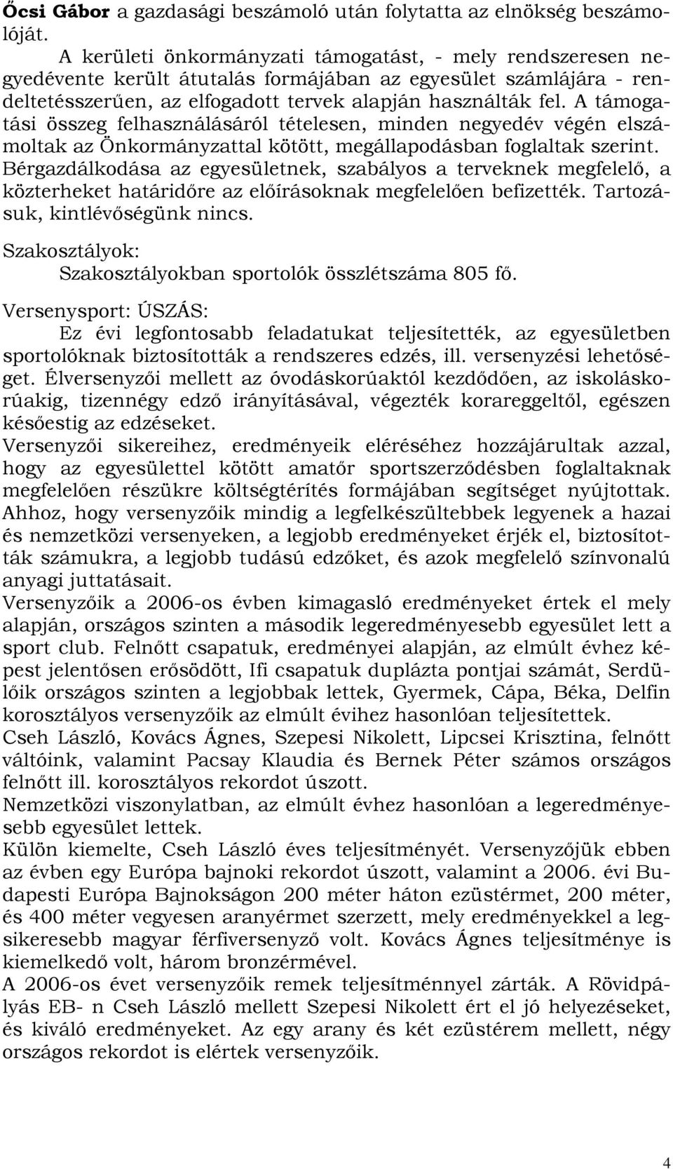 A támogatási összeg felhasználásáról tételesen, minden negyedév végén elszámoltak az Önkormányzattal kötött, megállapodásban foglaltak szerint.