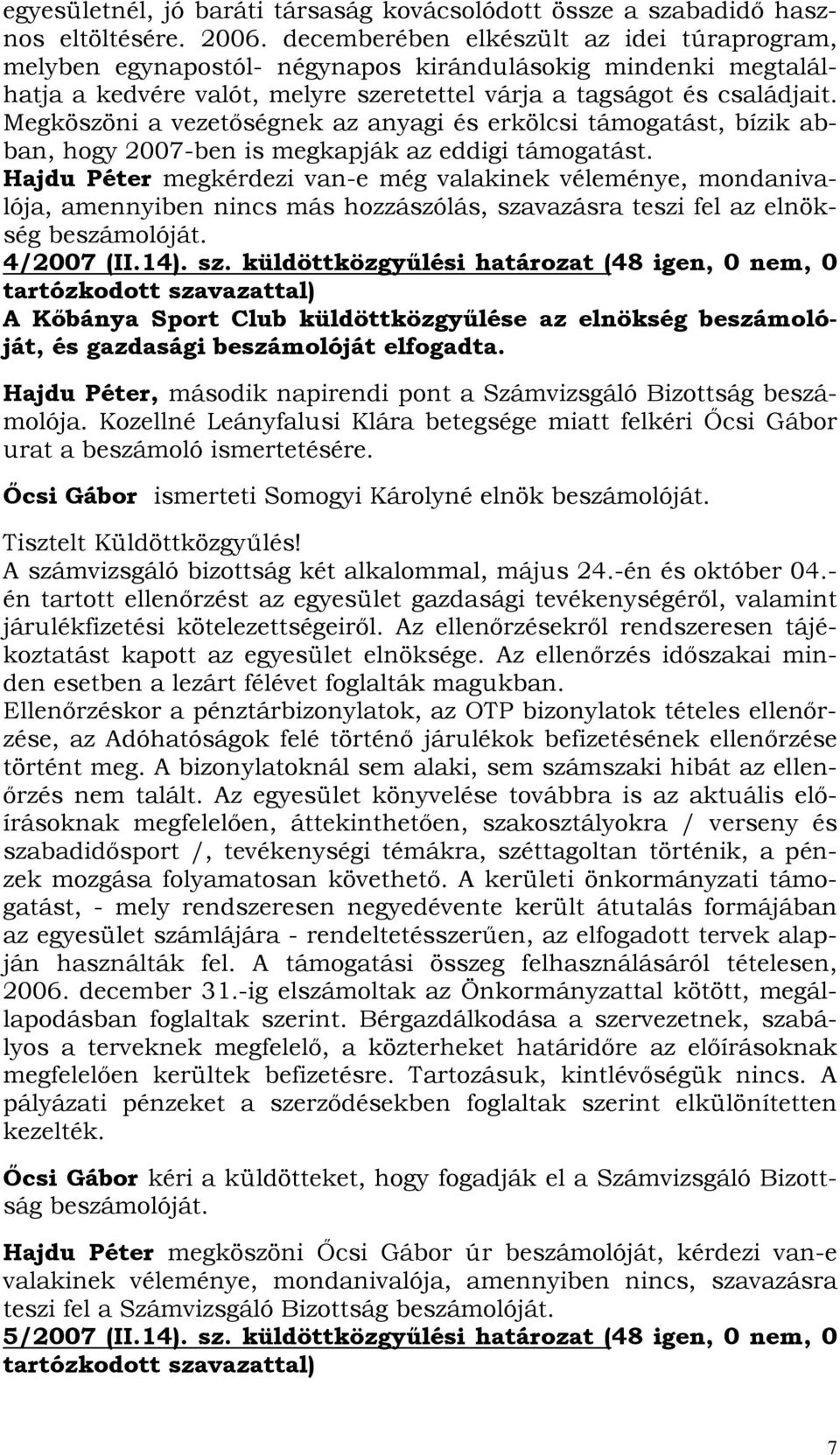 Megköszöni a vezetıségnek az anyagi és erkölcsi támogatást, bízik abban, hogy 2007-ben is megkapják az eddigi támogatást.