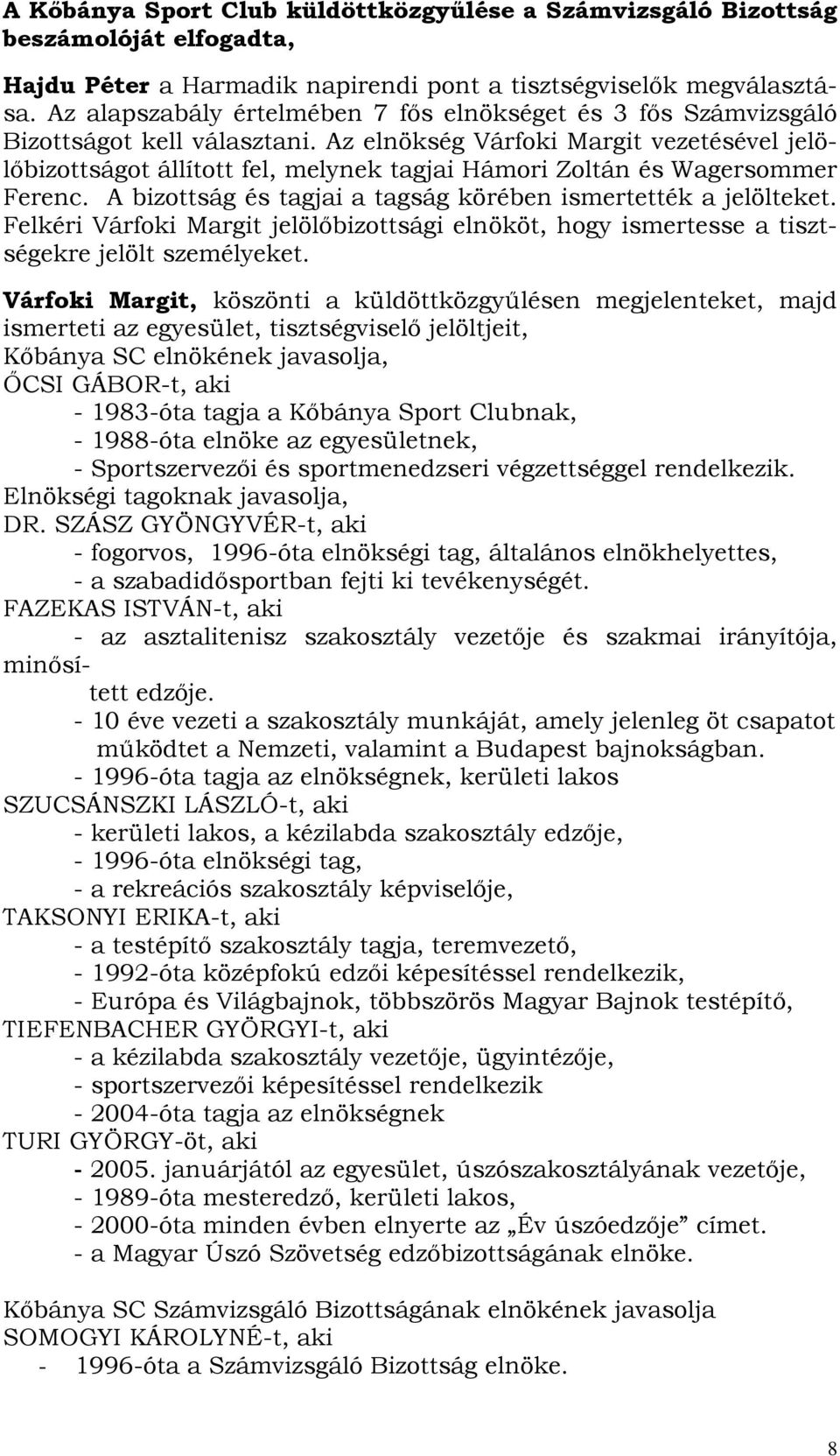 Az elnökség Várfoki Margit vezetésével jelölıbizottságot állított fel, melynek tagjai Hámori Zoltán és Wagersommer Ferenc. A bizottság és tagjai a tagság körében ismertették a jelölteket.