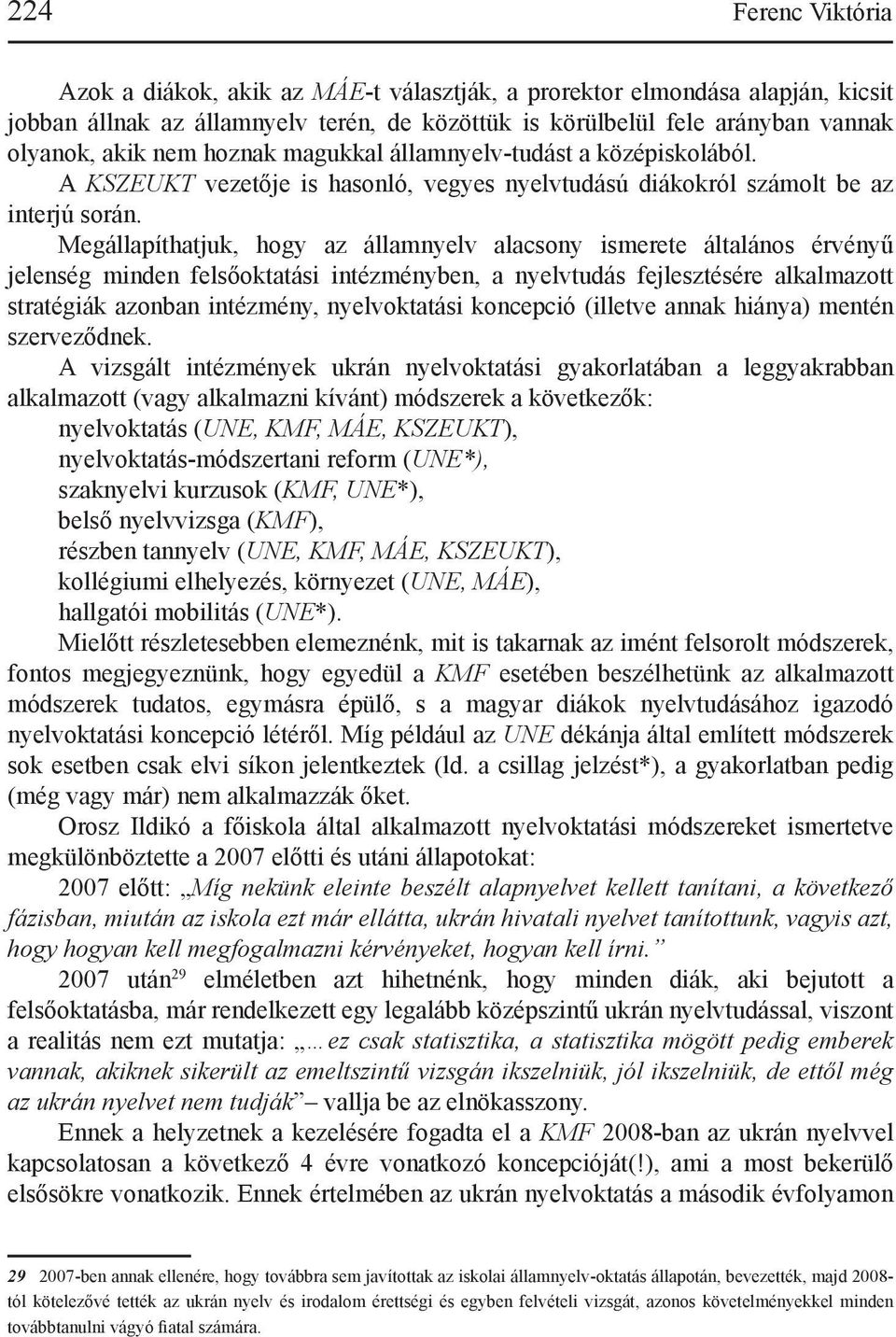 Megállapíthatjuk, hogy az államnyelv alacsony ismerete általános érvényű jelenség minden felsőoktatási intézményben, a nyelvtudás fejlesztésére alkalmazott stratégiák azonban intézmény, nyelvoktatási