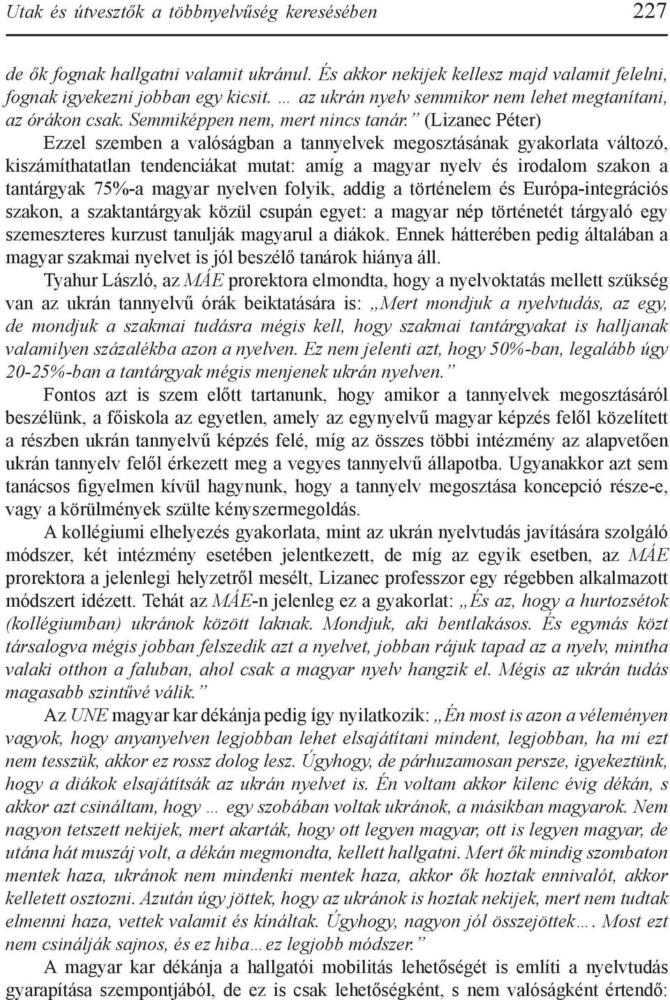 (Lizanec Péter) Ezzel szemben a valóságban a tannyelvek megosztásának gyakorlata változó, kiszámíthatatlan tendenciákat mutat: amíg a magyar nyelv és irodalom szakon a tantárgyak 75%-a magyar nyelven