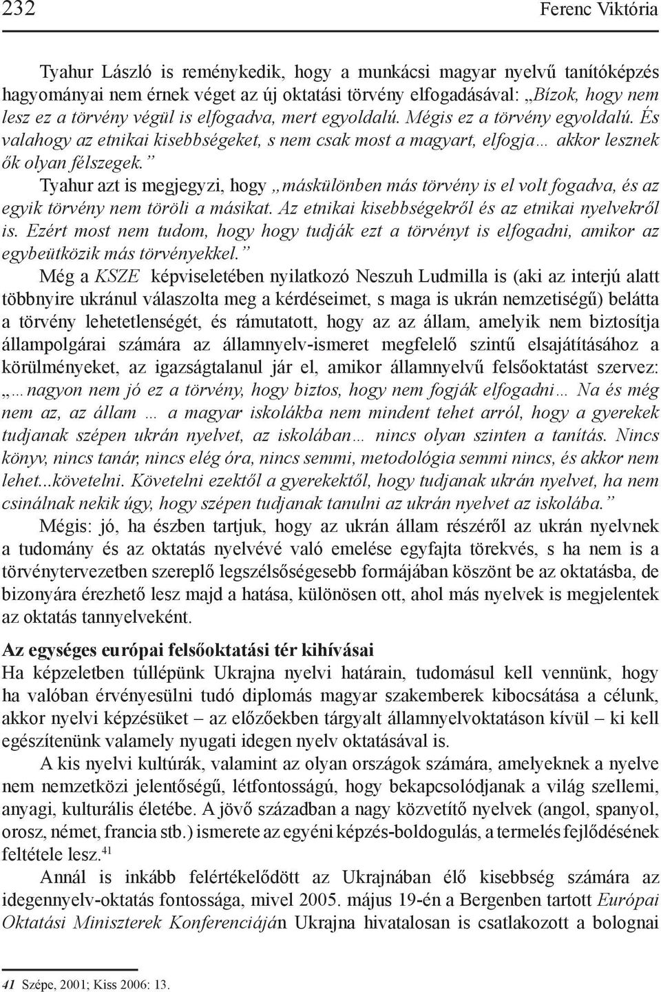 Tyahur azt is megjegyzi, hogy máskülönben más törvény is el volt fogadva, és az egyik törvény nem töröli a másikat. Az etnikai kisebbségekről és az etnikai nyelvekről is.