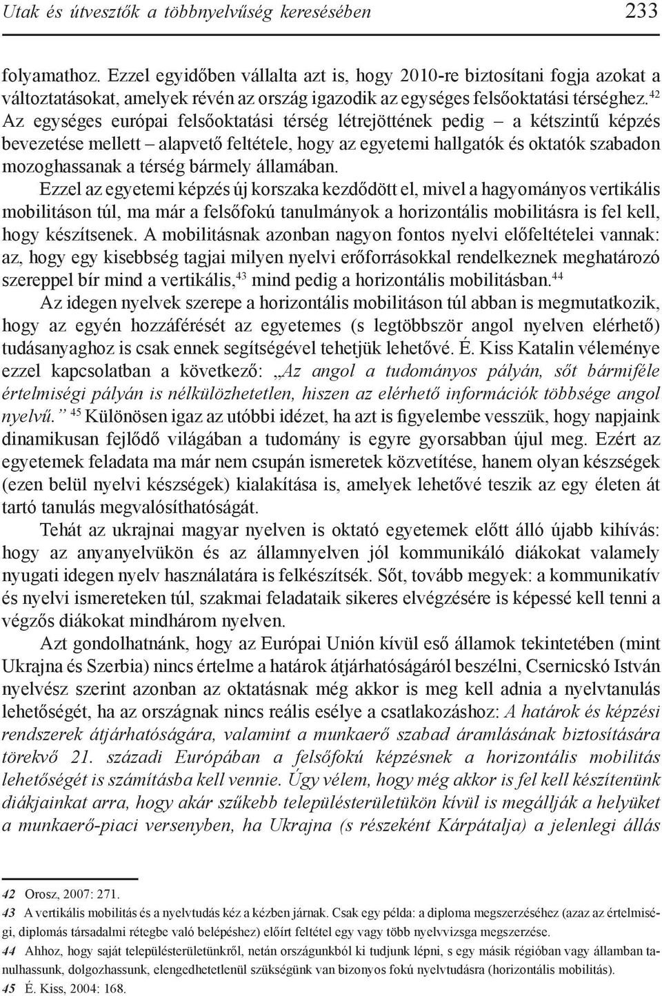 42 Az egységes európai felsőoktatási térség létrejöttének pedig a kétszintű képzés bevezetése mellett alapvető feltétele, hogy az egyetemi hallgatók és oktatók szabadon mozoghassanak a térség bármely