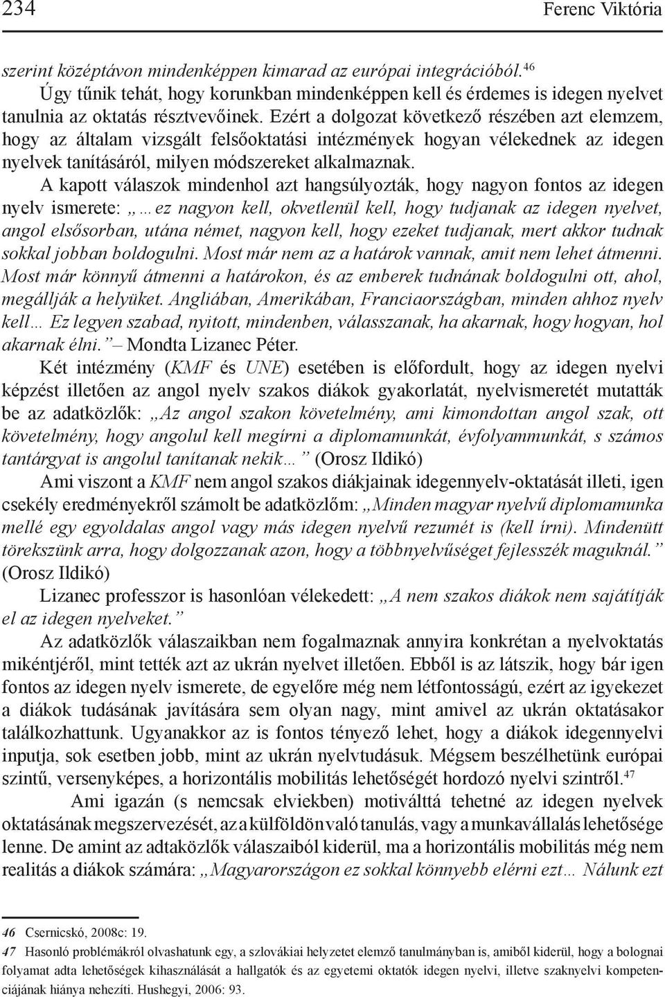 Ezért a dolgozat következő részében azt elemzem, hogy az általam vizsgált felsőoktatási intézmények hogyan vélekednek az idegen nyelvek tanításáról, milyen módszereket alkalmaznak.