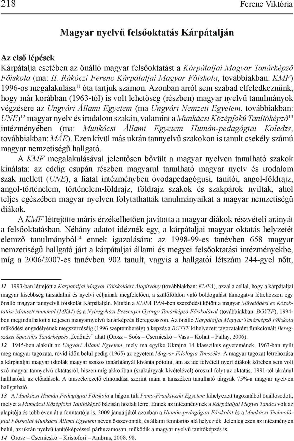 Azonban arról sem szabad elfeledkeznünk, hogy már korábban (1963-tól) is volt lehetőség (részben) magyar nyelvű tanulmányok végzésére az Ungvári Állami Egyetem (ma Ungvári Nemzeti Egyetem,