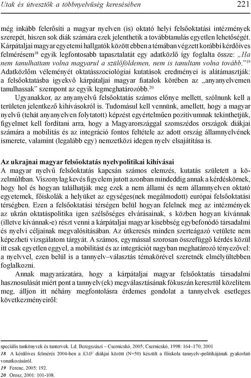 Kárpátaljai magyar egyetemi hallgatók között ebben a témában végzett korábbi kérdőíves felmérésem 18 egyik legfontosabb tapasztalatát egy adatközlő így foglalta össze: Ha nem tanulhattam volna