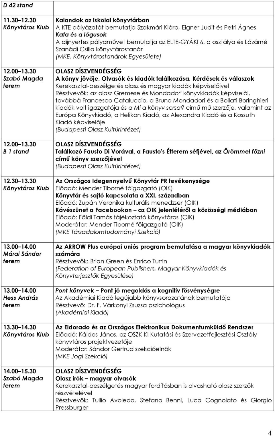 a osztálya és Lázárné Szanádi Csilla könyvtárostanár (MKE, Könyvtárostanárok Egyesülete) A könyv jövıje. Olvasók és kiadók találkozása.