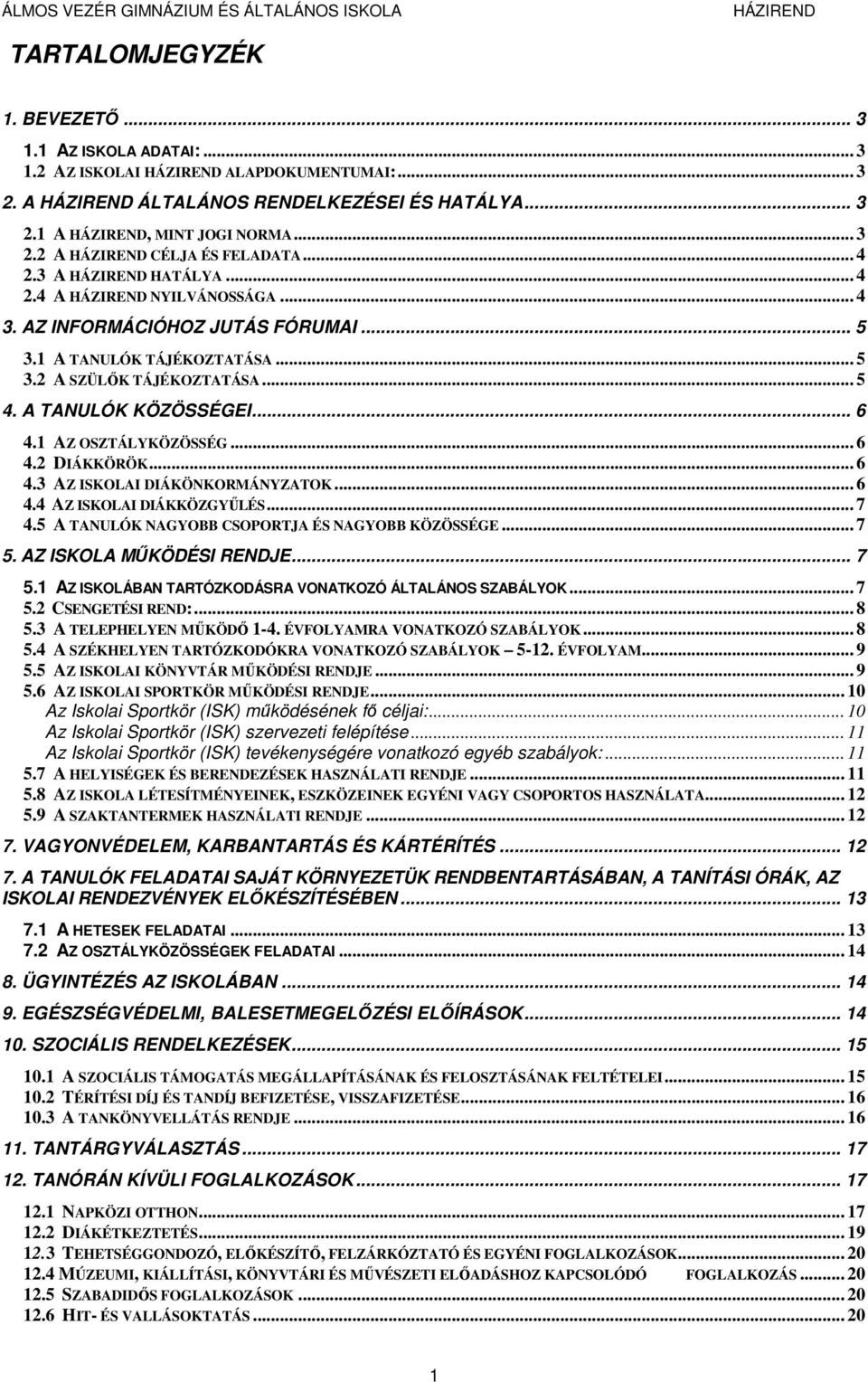 .. 6 4.2 DIÁKKÖRÖK... 6 4.3 AZ ISKOLAI DIÁKÖNKORMÁNYZATOK... 6 4.4 AZ ISKOLAI DIÁKKÖZGYŰLÉS... 7 4.5 A TANULÓK NAGYOBB CSOPORTJA ÉS NAGYOBB KÖZÖSSÉGE... 7 5.