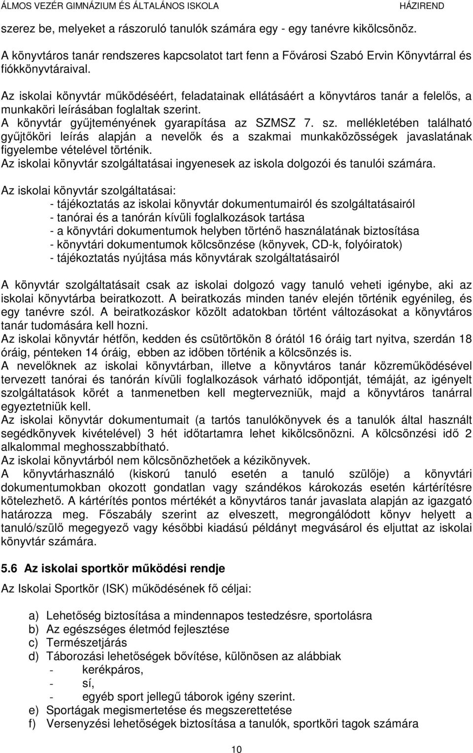 rint. A könyvtár gyűjteményének gyarapítása az SZMSZ 7. sz. mellékletében található gyűjtőköri leírás alapján a nevelők és a szakmai munkaközösségek javaslatának figyelembe vételével történik.