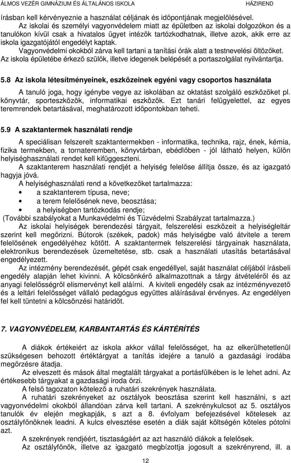 engedélyt kaptak. Vagyonvédelmi okokból zárva kell tartani a tanítási órák alatt a testnevelési öltözőket. Az iskola épületébe érkező szülők, illetve idegenek belépését a portaszolgálat nyilvántartja.