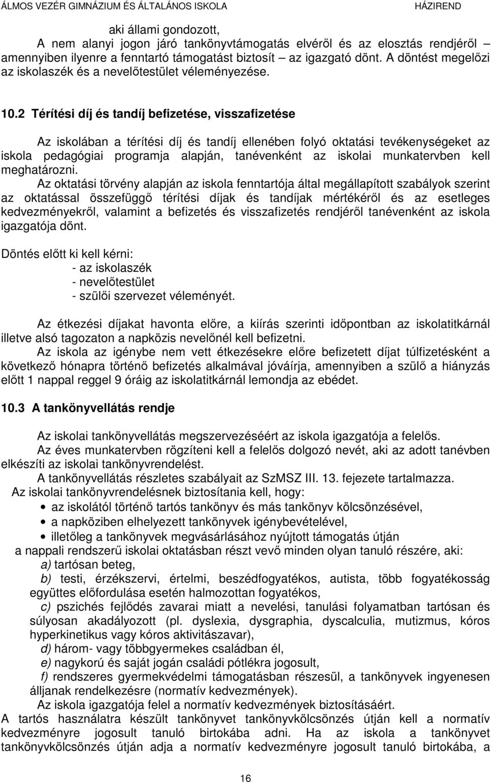 2 Térítési díj és tandíj befizetése, visszafizetése Az iskolában a térítési díj és tandíj ellenében folyó oktatási tevékenységeket az iskola pedagógiai programja alapján, tanévenként az iskolai