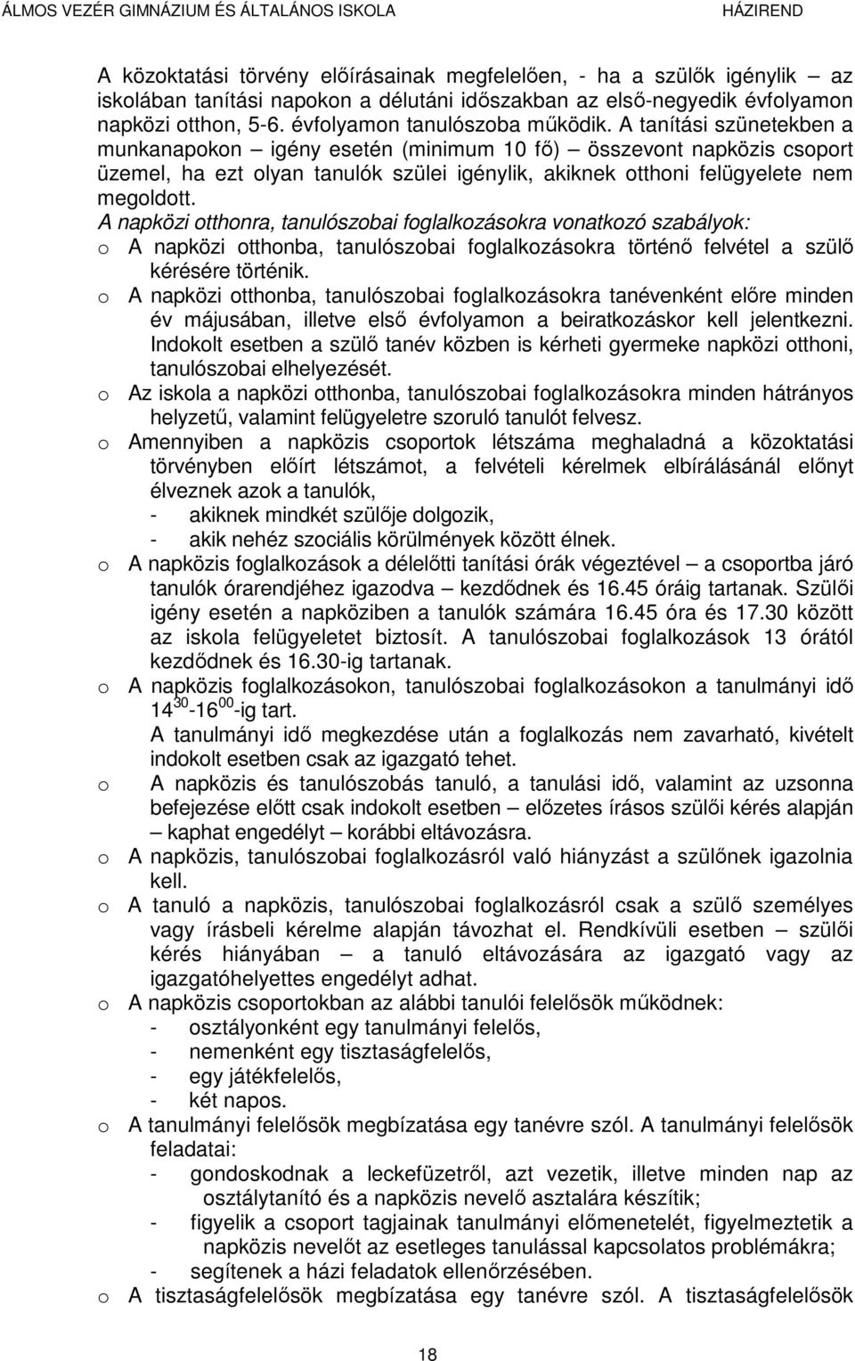 A tanítási szünetekben a munkanapokon igény esetén (minimum 10 fő) összevont napközis csoport üzemel, ha ezt olyan tanulók szülei igénylik, akiknek otthoni felügyelete nem megoldott.