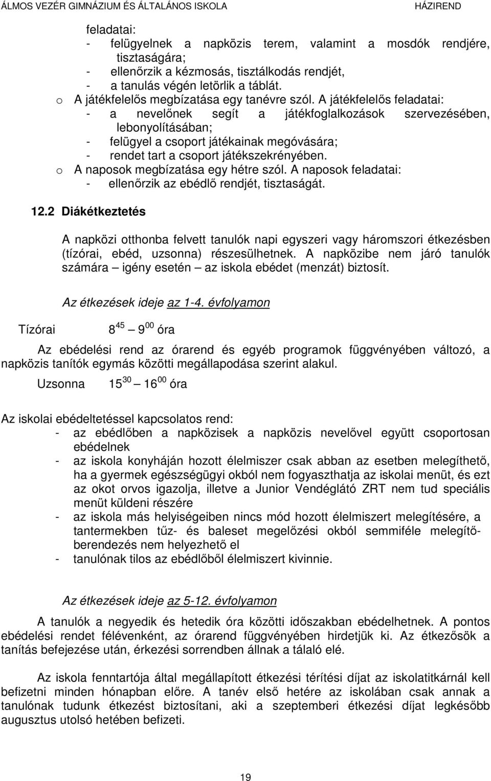 A játékfelelős feladatai: - a nevelőnek segít a játékfoglalkozások szervezésében, lebonyolításában; - felügyel a csoport játékainak megóvására; - rendet tart a csoport játékszekrényében.