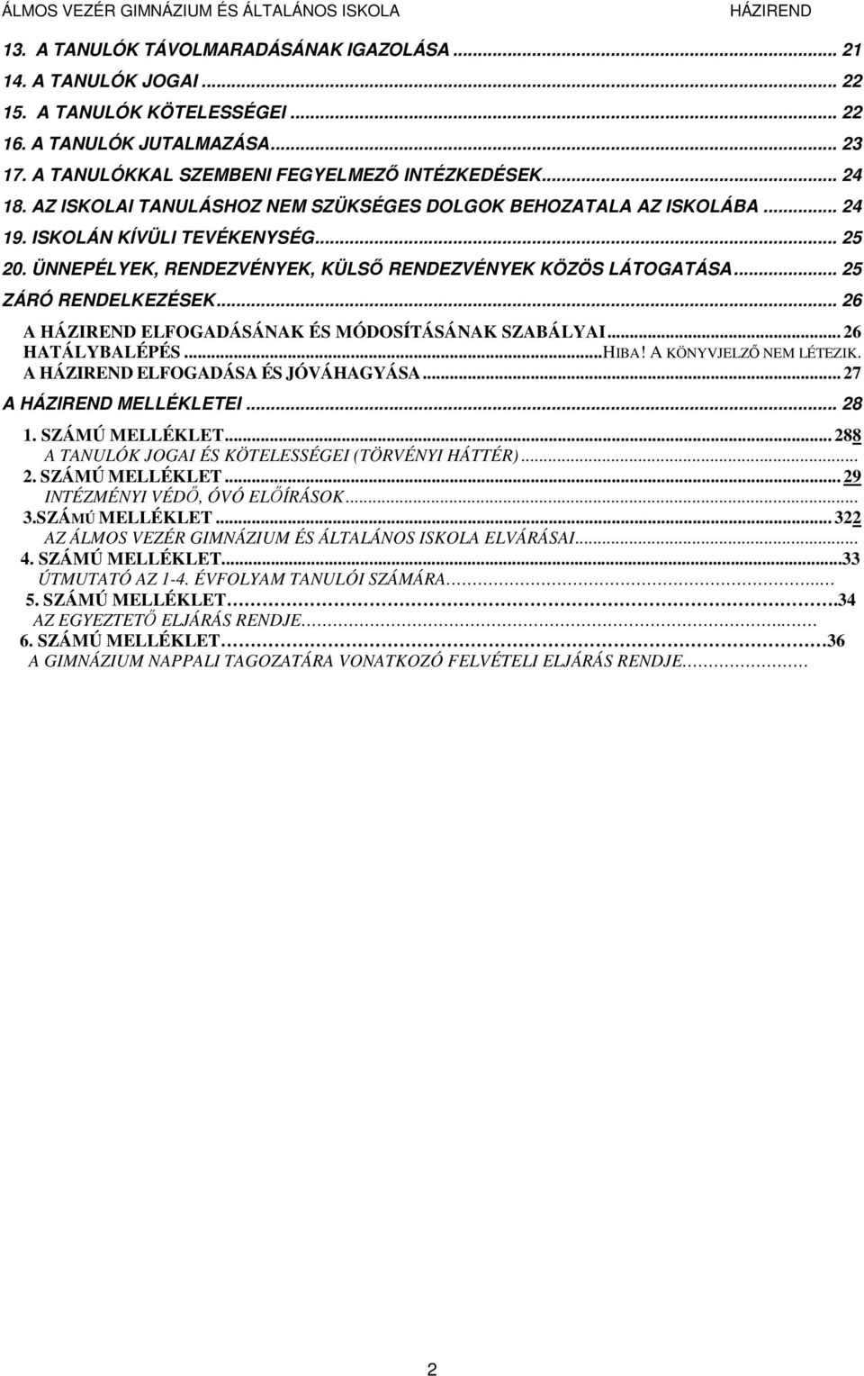 .. 26 A ELFOGADÁSÁNAK ÉS MÓDOSÍTÁSÁNAK SZABÁLYAI... 26 HATÁLYBALÉPÉS...HIBA! A KÖNYVJELZŐ NEM LÉTEZIK. A ELFOGADÁSA ÉS JÓVÁHAGYÁSA... 27 A MELLÉKLETEI... 28 1. SZÁMÚ MELLÉKLET.