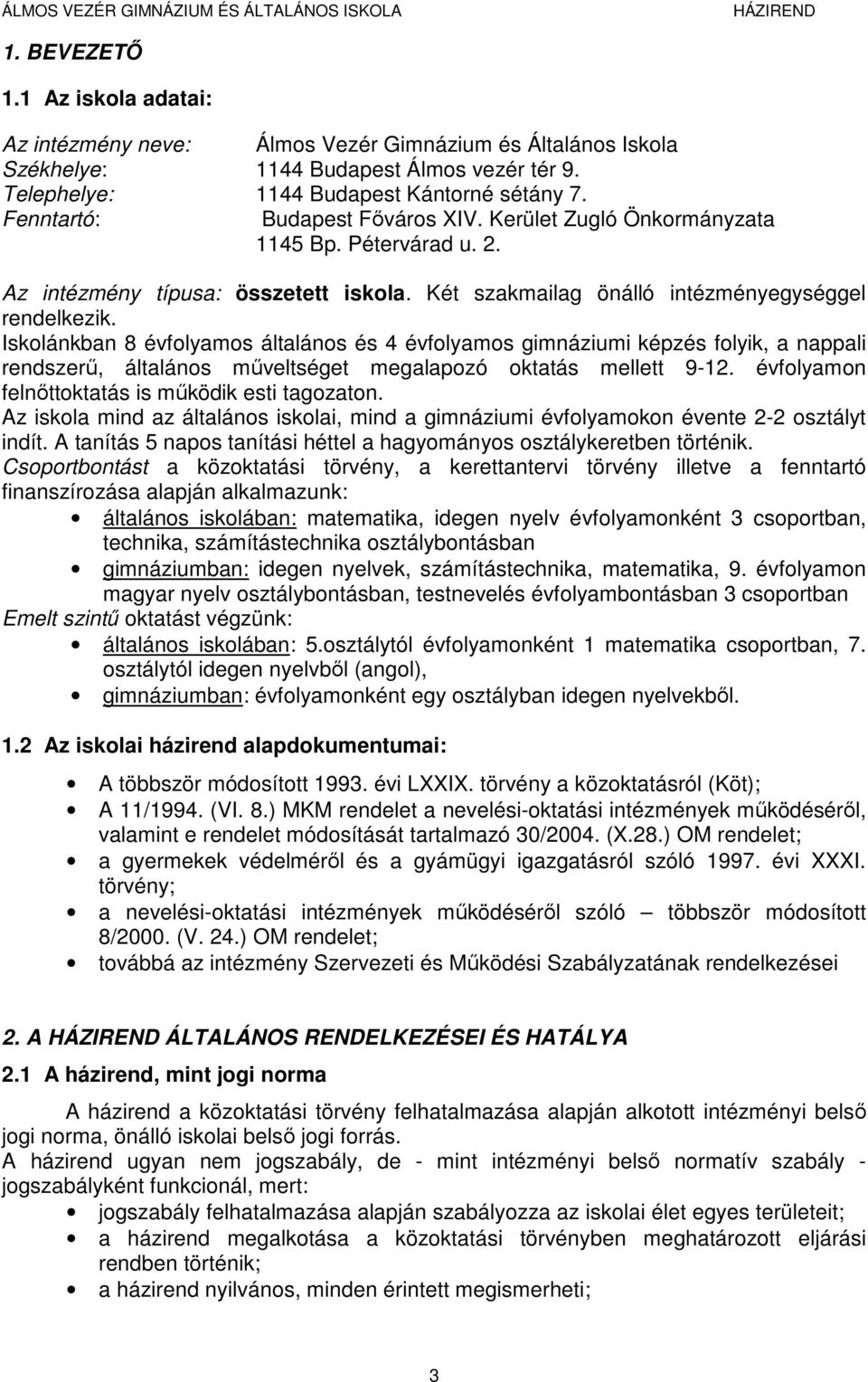 Iskolánkban 8 évfolyamos általános és 4 évfolyamos gimnáziumi képzés folyik, a nappali rendszerű, általános műveltséget megalapozó oktatás mellett 9-12.