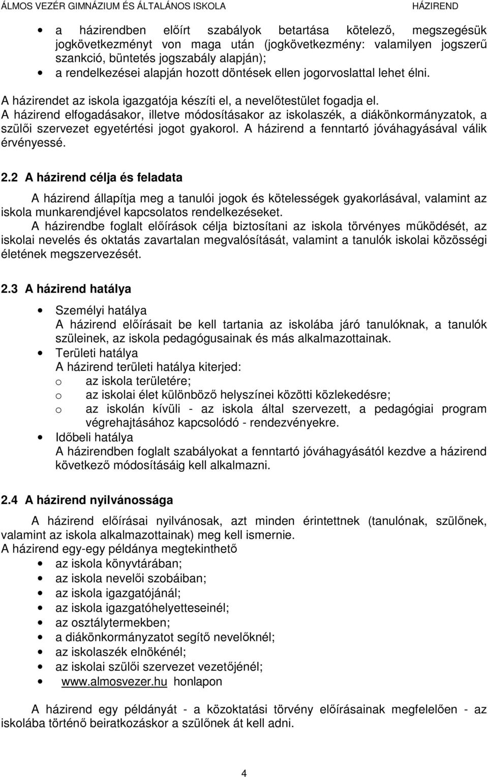 A házirend elfogadásakor, illetve módosításakor az iskolaszék, a diákönkormányzatok, a szülői szervezet egyetértési jogot gyakorol. A házirend a fenntartó jóváhagyásával válik érvényessé. 2.