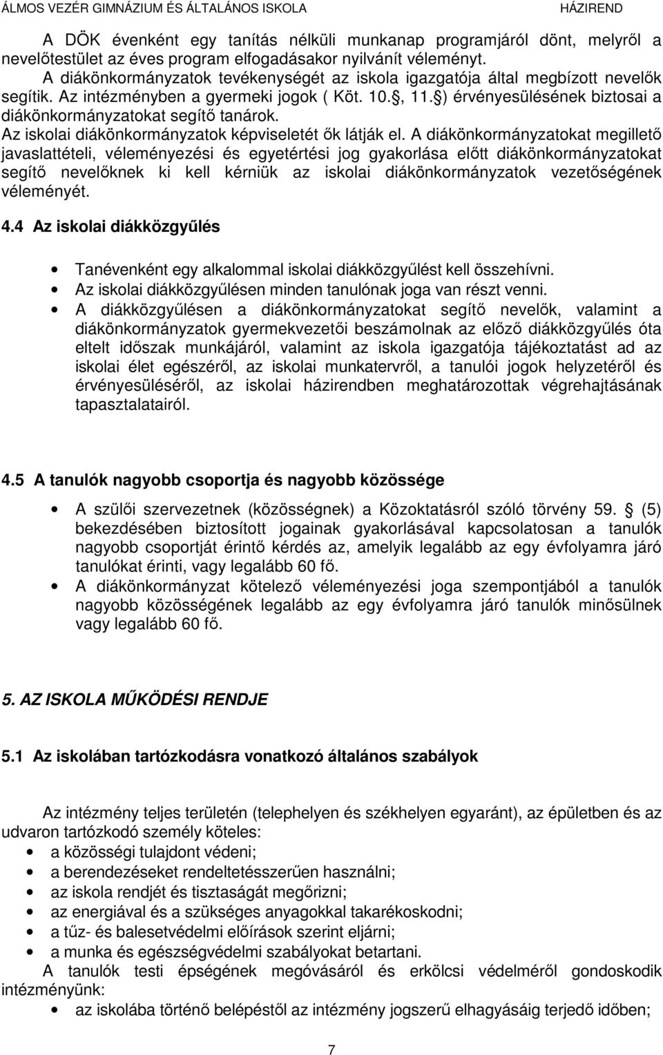 ) érvényesülésének biztosai a diákönkormányzatokat segítő tanárok. Az iskolai diákönkormányzatok képviseletét ők látják el.