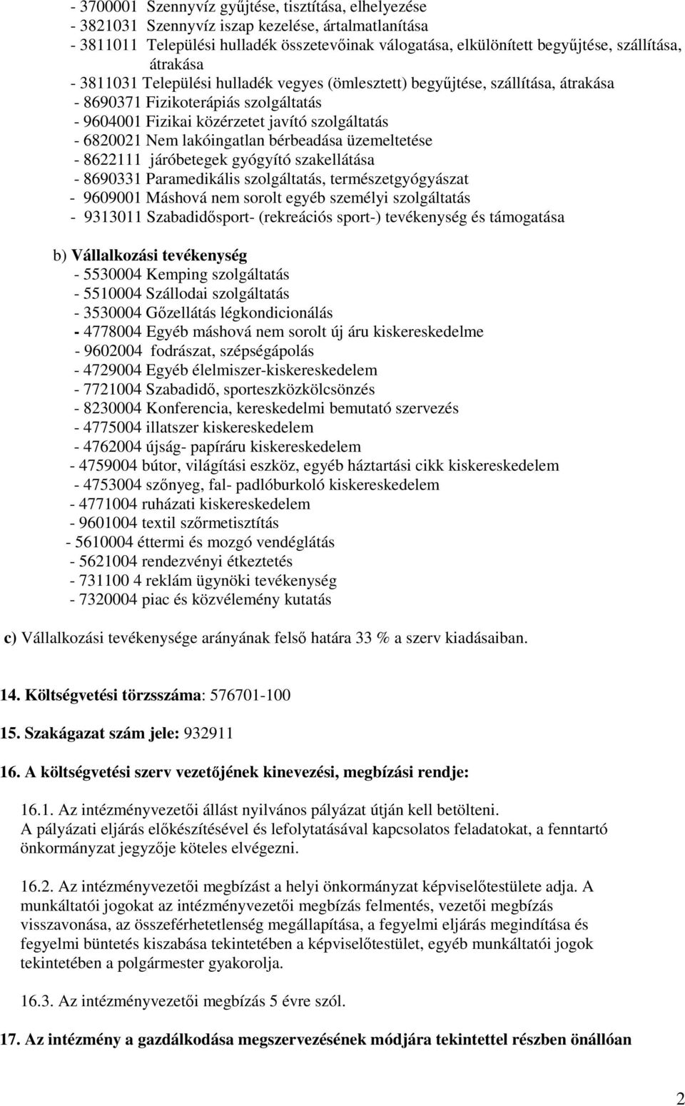 lakóingatlan bérbeadása üzemeltetése - 8622111 járóbetegek gyógyító szakellátása - 8690331 Paramedikális szolgáltatás, természetgyógyászat - 9609001 Máshová nem sorolt egyéb személyi szolgáltatás -