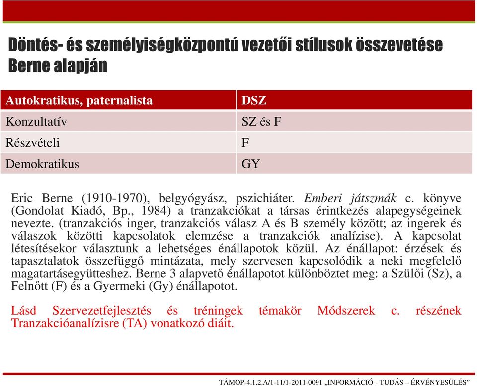 (tranzakciós inger, tranzakciós válasz A és B személy között; az ingerek és válaszok közötti kapcsolatok elemzése a tranzakciók analízise).