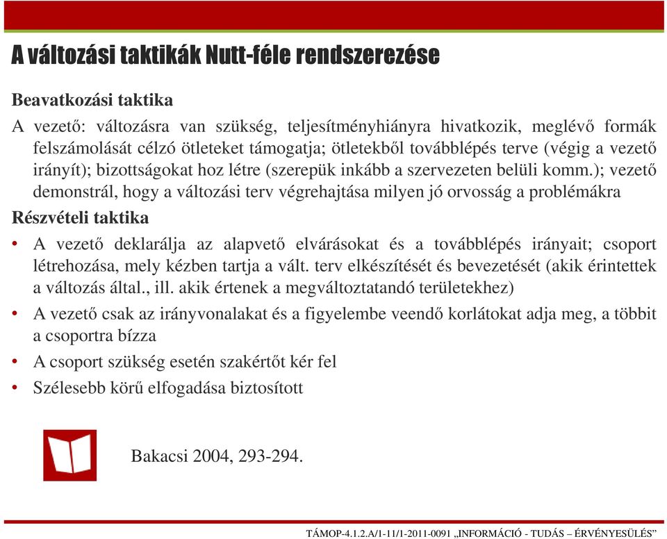 ); vezető demonstrál, hogy a változási terv végrehajtása milyen jó orvosság a problémákra Részvételi taktika A vezető deklarálja az alapvető elvárásokat és a továbblépés irányait; csoport