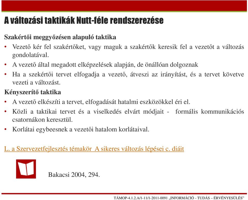 A vezető által megadott elképzelések alapján, de önállóan dolgoznak Ha a szekértői tervet elfogadja a vezető, átveszi az irányítást, és a tervet követve vezeti a