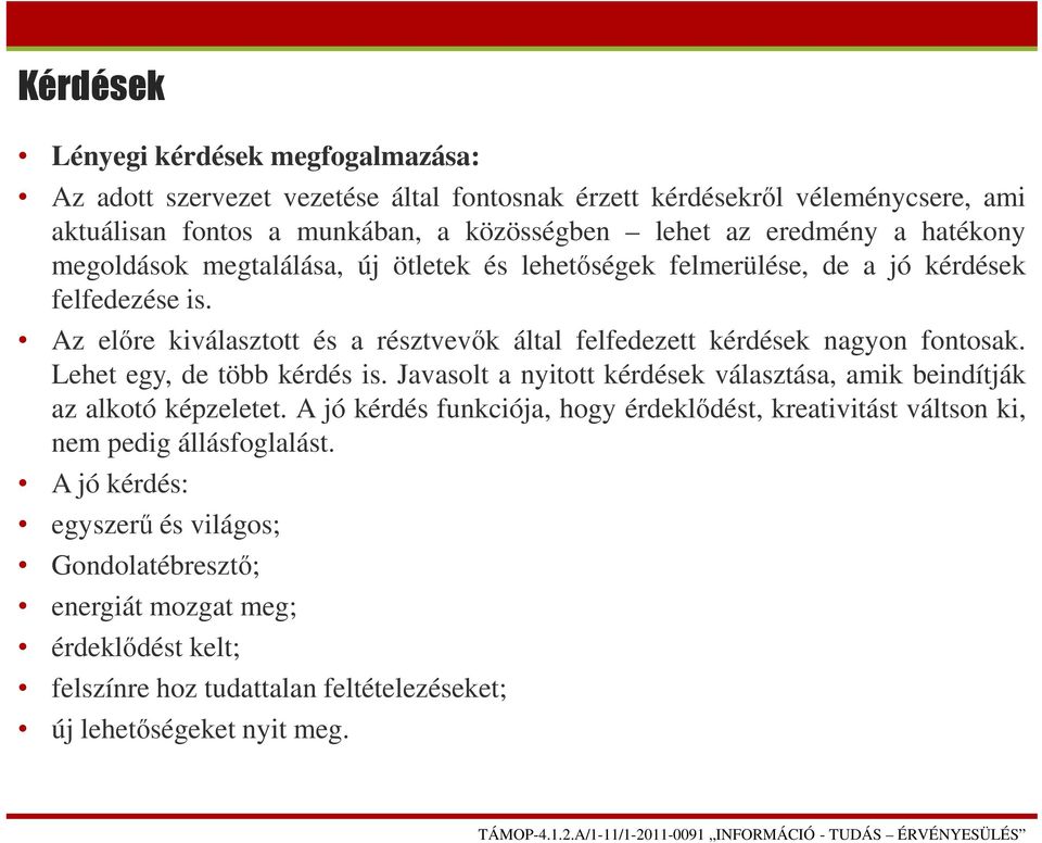 Az előre kiválasztott és a résztvevők által felfedezett kérdések nagyon fontosak. Lehet egy, de több kérdés is.