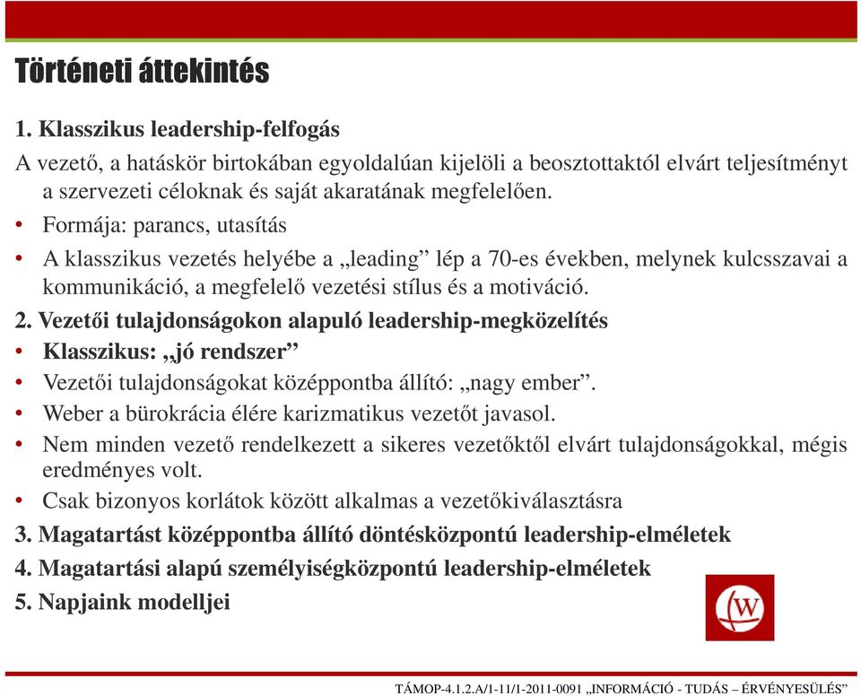 Vezetői tulajdonságokon alapuló leadership-megközelítés Klasszikus: jó rendszer Vezetői tulajdonságokat középpontba állító: nagy ember. Weber a bürokrácia élére karizmatikus vezetőt javasol.