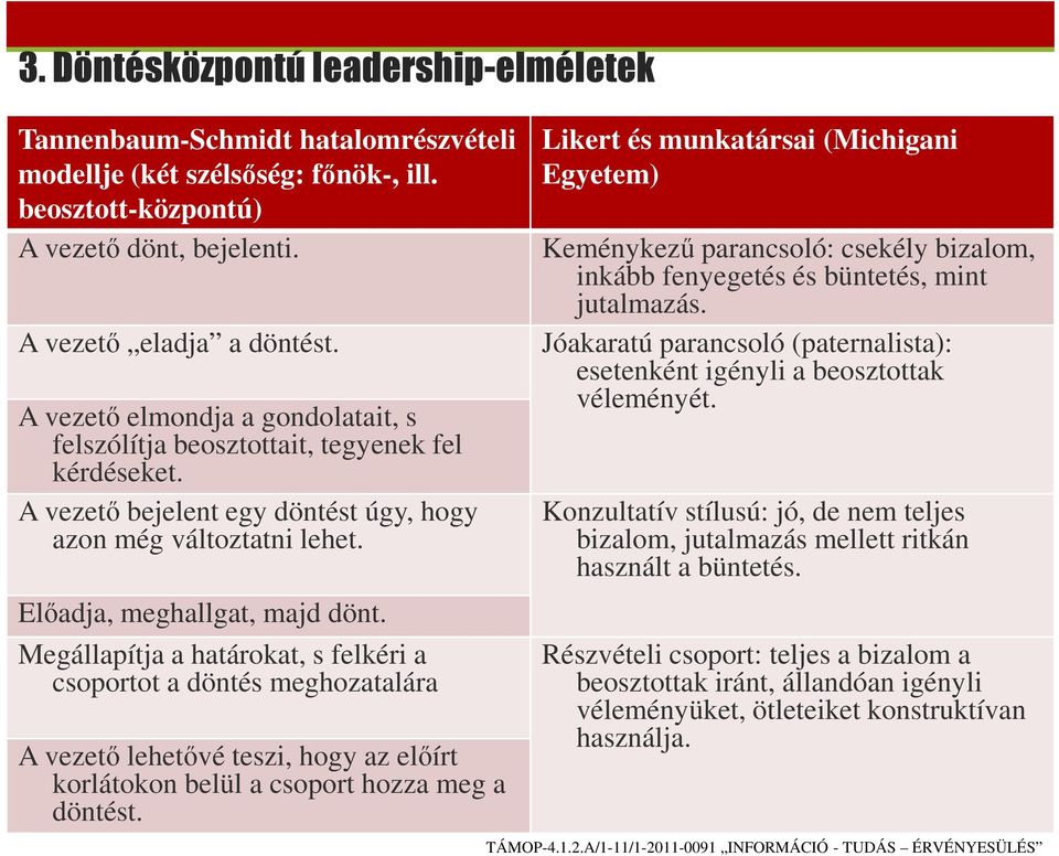 Megállapítja a határokat, s felkéri a csoportot a döntés meghozatalára A vezető lehetővé teszi, hogy az előírt korlátokon belül a csoport hozza meg a döntést.