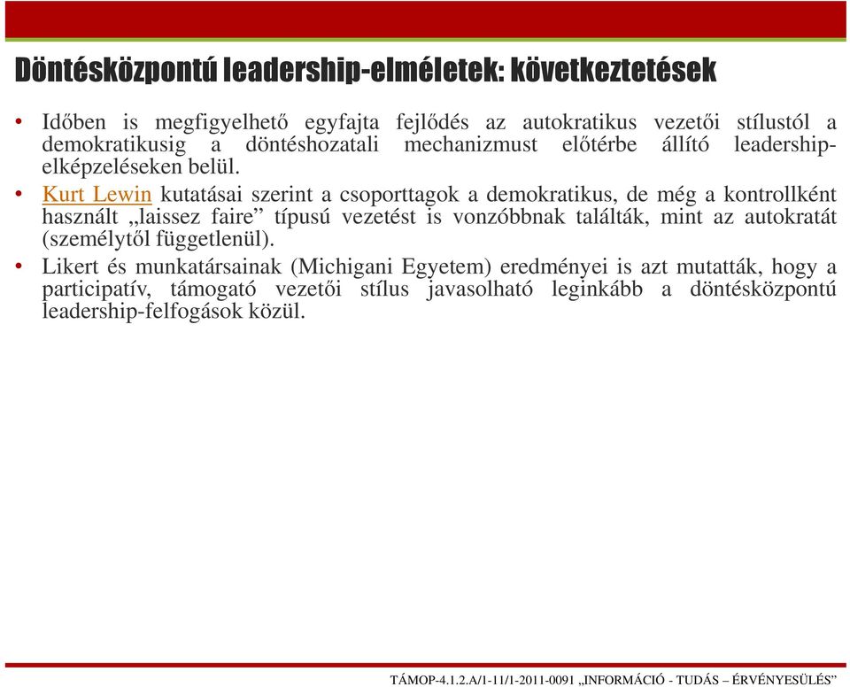 Kurt Lewin kutatásai szerint a csoporttagok a demokratikus, de még a kontrollként használt laissez faire típusú vezetést is vonzóbbnak találták, mint