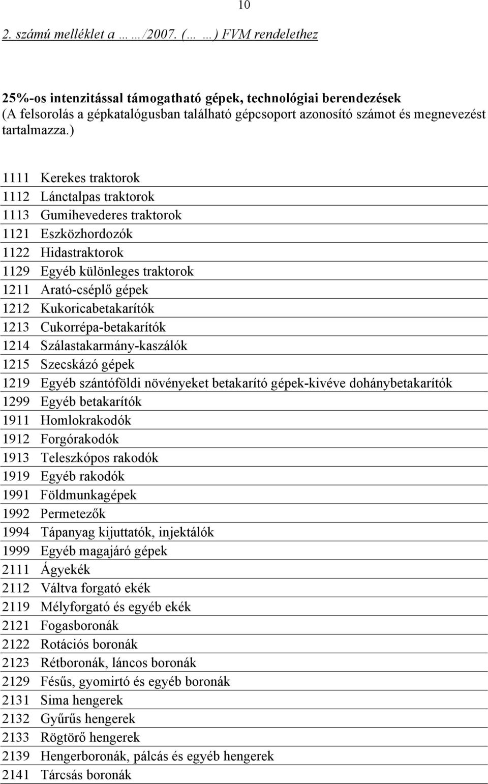 ) 1111 Kerekes traktorok 1112 Lánctalpas traktorok 1113 Gumihevederes traktorok 1121 Eszközhordozók 1122 Hidastraktorok 1129 Egyéb különleges traktorok 1211 Arató-cséplő gépek 1212