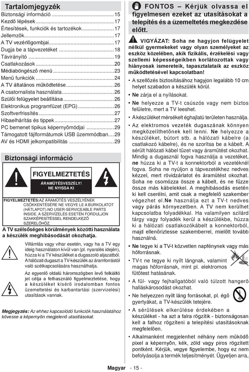 ..24 A TV általános működtetése...26 A csatornalista használata...26 Szülői felügyelet beállítása...26 Elektronikus programfüzet (EPG)...26 Szoftverfrissítés...27 Hibaelhárítás és tippek.