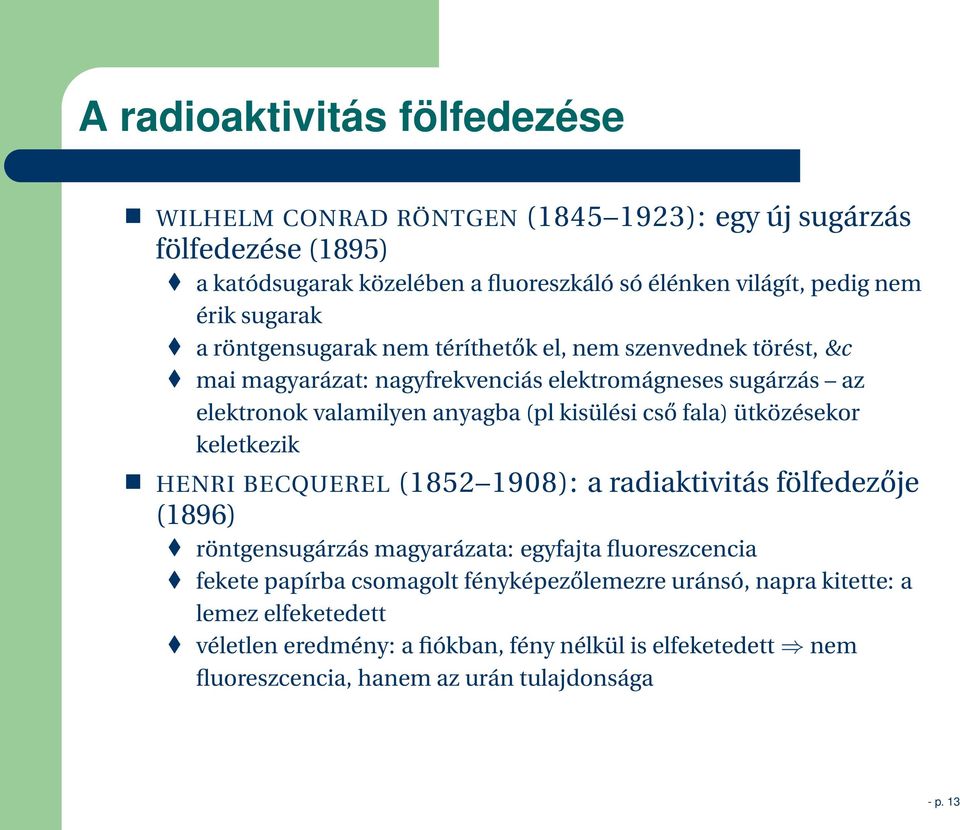 cső fala) ütközésekor keletkezik HENRI BECQUEREL (1852 1908): a radiaktivitás fölfedezője (1896) röntgensugárzás magyarázata: egyfajta fluoreszcencia fekete papírba csomagolt