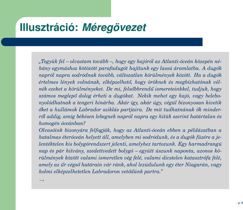 De mi, felsőbbrendű ismereteinkkel, tudjuk, hogy számos meglepő dolog érheti a dugókat. Nekik mehet egy hajó, vagy belebonyolódhatnak a tengeri hínárba.