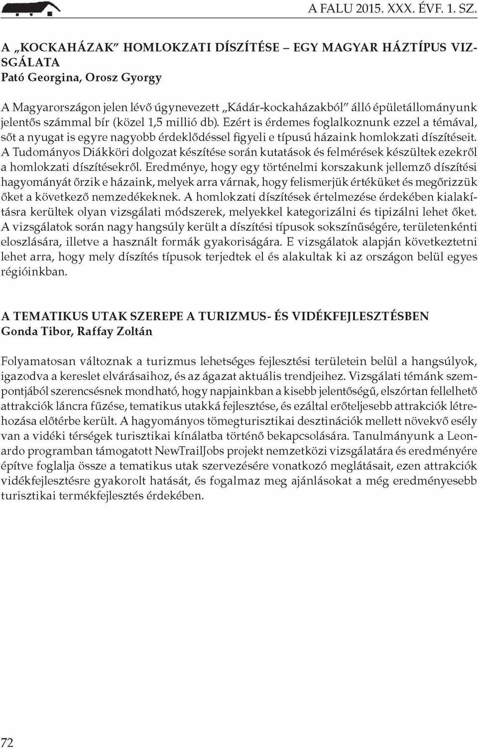 bír (közel 1,5 millió db). Ezért is érdemes foglalkoznunk ezzel a témával, sőt a nyugat is egyre nagyobb érdeklődéssel figyeli e típusú házaink homlokzati díszítéseit.