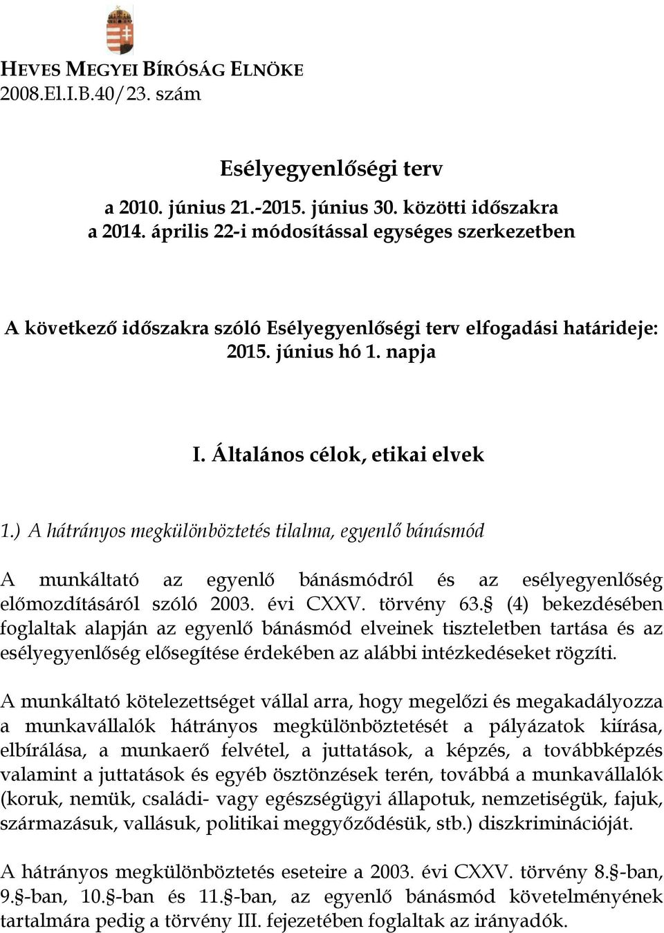 ) A hátrányos megkülönböztetés tilalma, egyenlő bánásmód A munkáltató az egyenlő bánásmódról és az esélyegyenlőség előmozdításáról szóló 2003. évi CXXV. törvény 63.