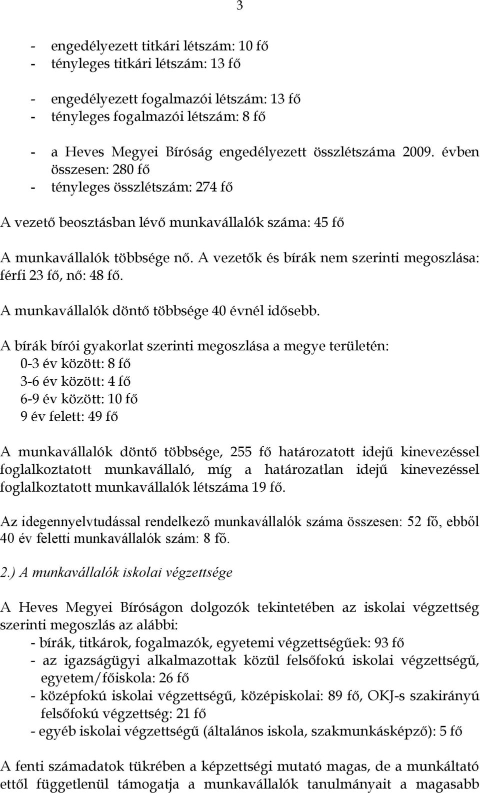 A vezetők és bírák nem szerinti megoszlása: férfi 23 fő, nő: 48 fő. A munkavállalók döntő többsége 40 évnél idősebb.